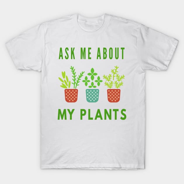 Ask Me About My Plants T-Shirt by Cool and Awesome